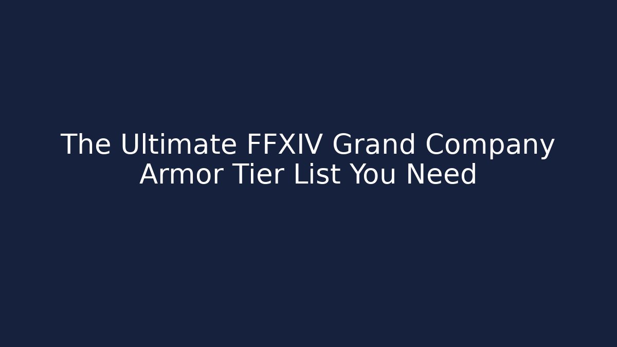 The Ultimate FFXIV Grand Company Armor Tier List You Need