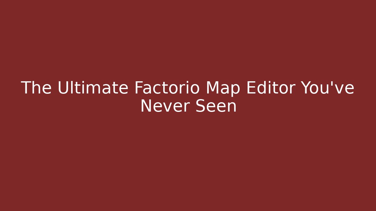 The Ultimate Factorio Map Editor You’ve Never Seen