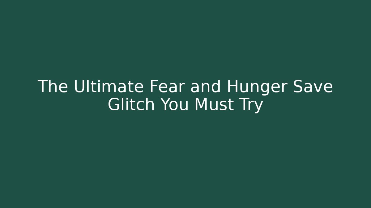 The Ultimate Fear and Hunger Save Glitch You Must Try