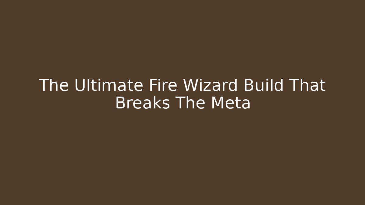 The Ultimate Fire Wizard Build That Breaks The Meta