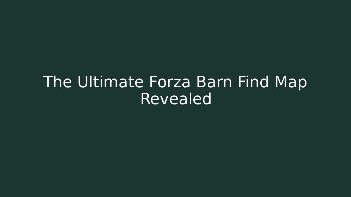 The Ultimate Forza Barn Find Map Revealed