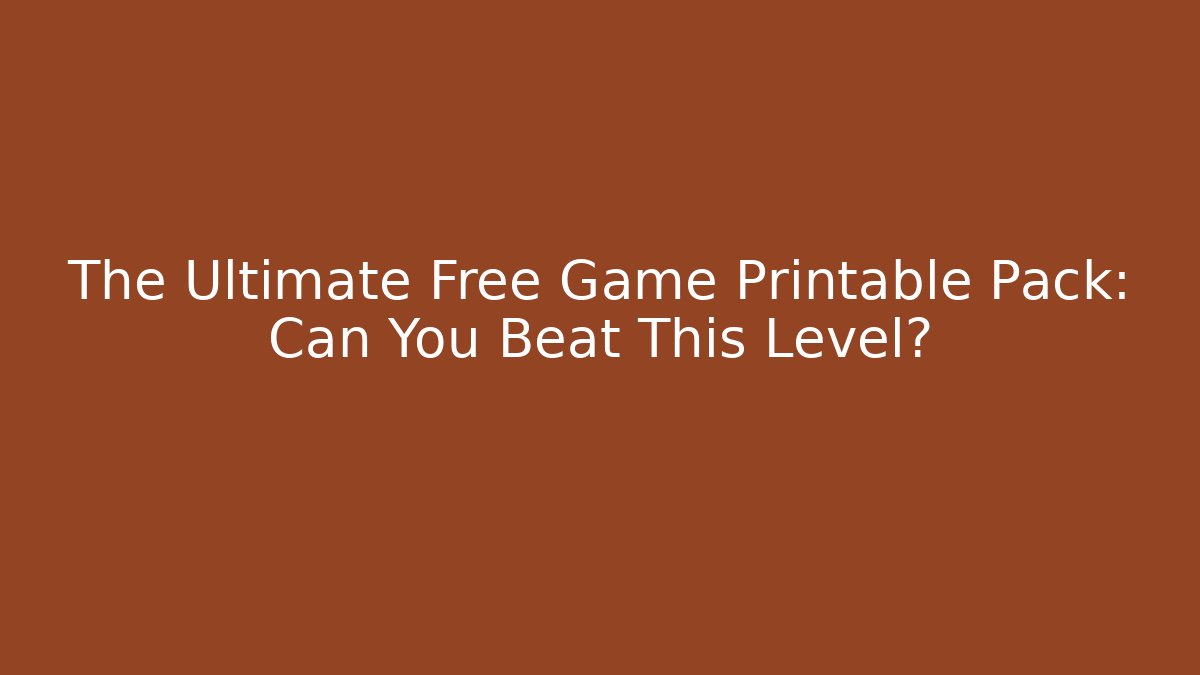 The Ultimate Free Game Printable Pack: Can You Beat This Level? - Boomer Naturals