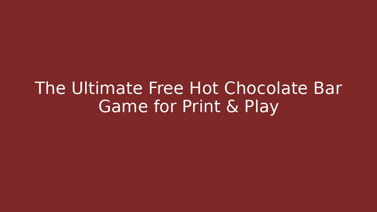 The Ultimate Free Hot Chocolate Bar Game for Print & Play - Boomer Naturals