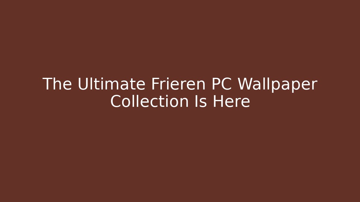 The Ultimate Frieren PC Wallpaper Collection Is Here