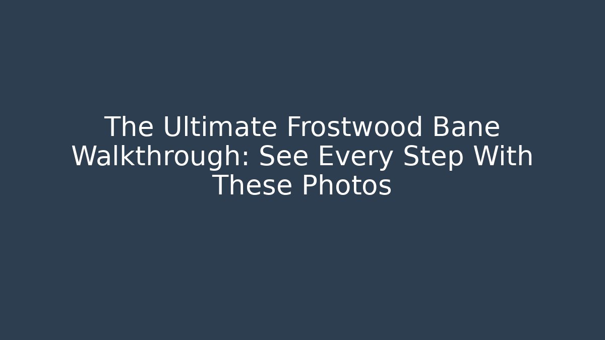 The Ultimate Frostwood Bane Walkthrough: See Every Step With These Photos
