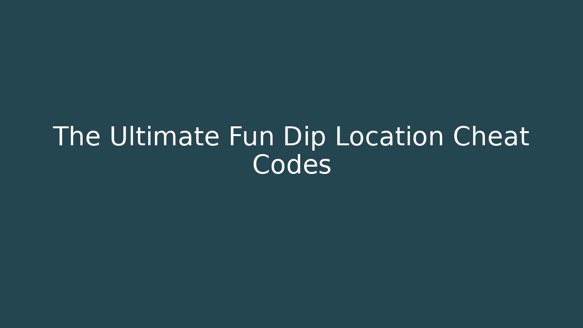 The Ultimate Fun Dip Location Cheat Codes