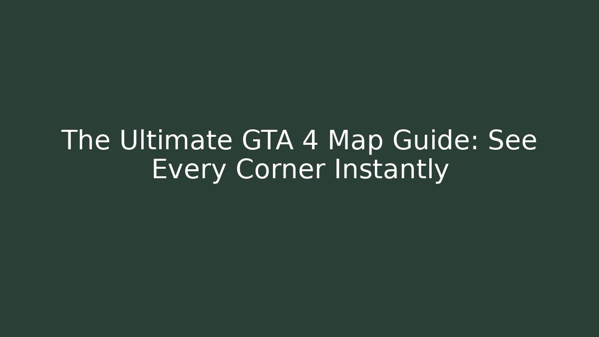 The Ultimate GTA 4 Map Guide: See Every Corner Instantly