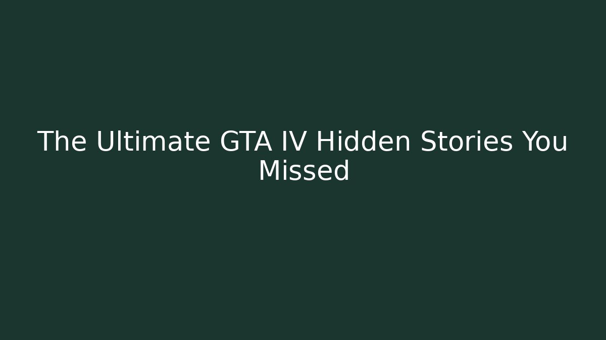 The Ultimate GTA IV Hidden Stories You Missed