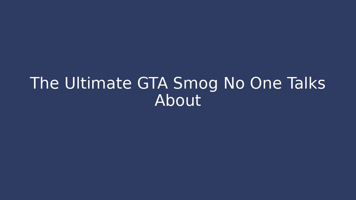 The Ultimate GTA Smog No One Talks About