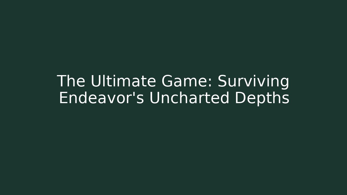 The Ultimate Game: Surviving Endeavor's Uncharted Depths
