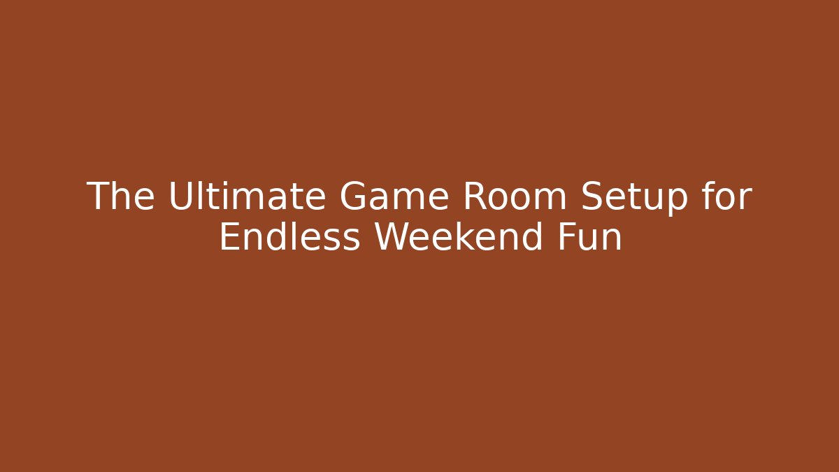 The Ultimate Game Room Setup for Endless Weekend Fun