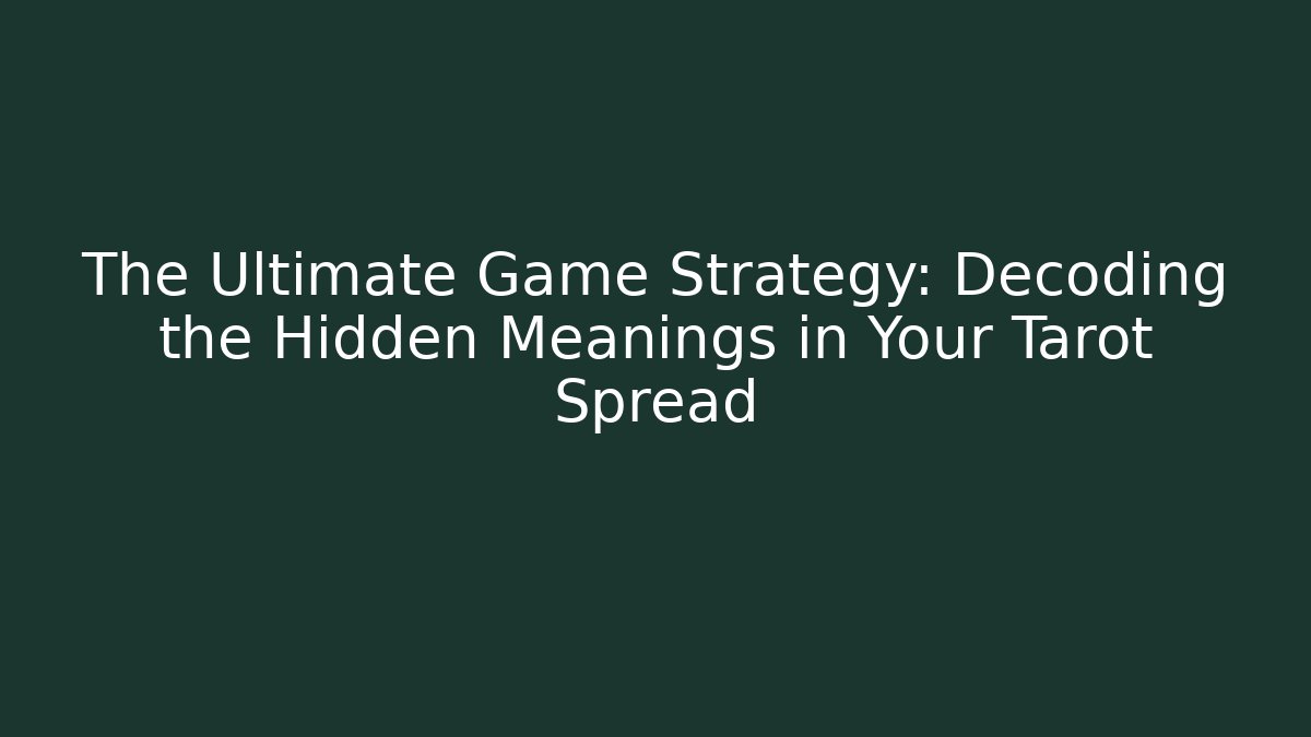 The Ultimate Game Strategy: Decoding the Hidden Meanings in Your Tarot Spread - Boomer Naturals