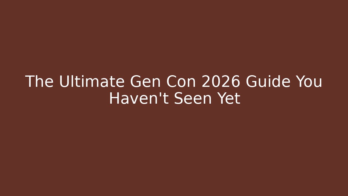 The Ultimate Gen Con 2026 Guide You Haven't Seen Yet