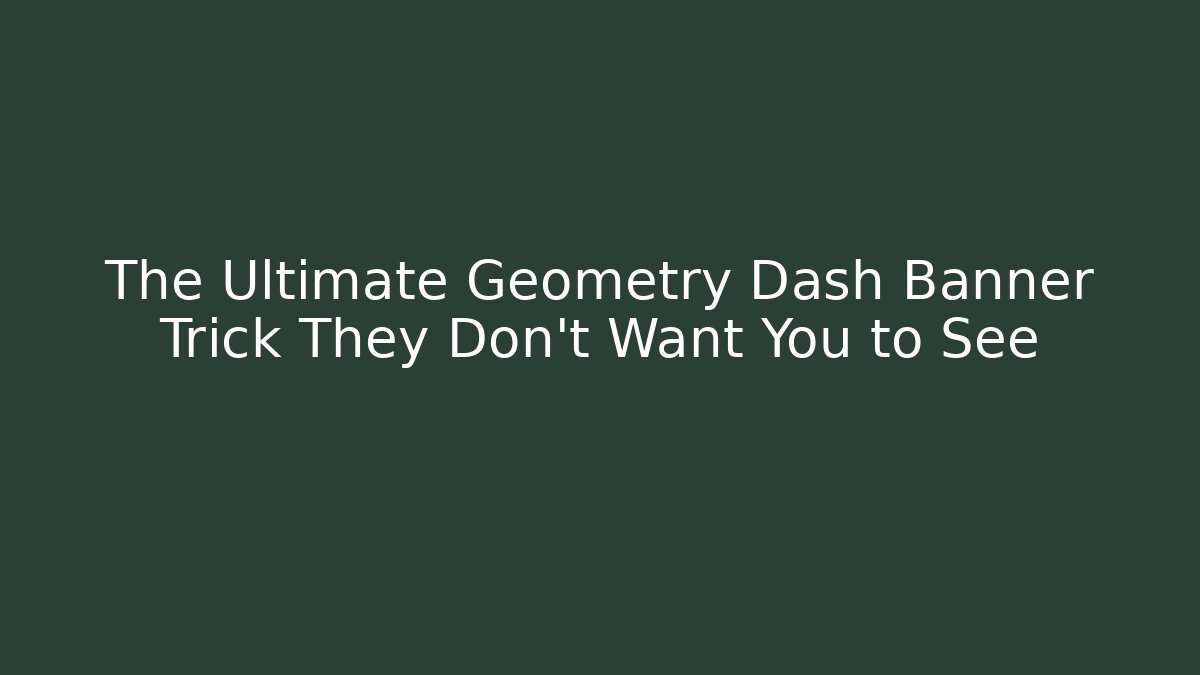 The Ultimate Geometry Dash Banner Trick They Don't Want You to See