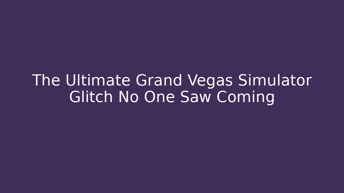 The Ultimate Grand Vegas Simulator Glitch No One Saw Coming - Boomer Naturals