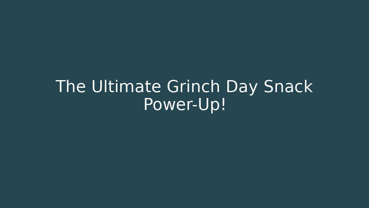 The Ultimate Grinch Day Snack Power-Up!