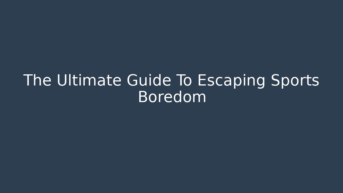 The Ultimate Guide To Escaping Sports Boredom
