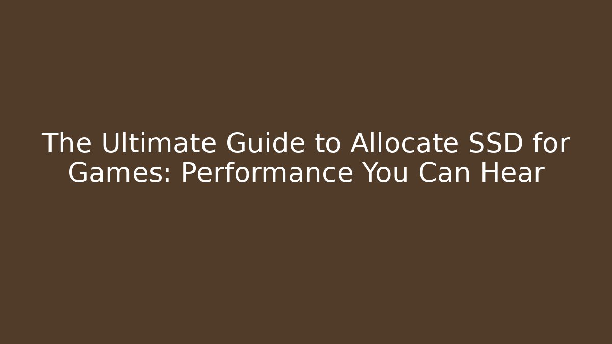 The Ultimate Guide to Allocate SSD for Games: Performance You Can Hear