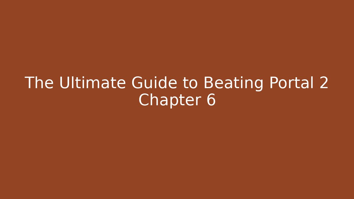 The Ultimate Guide to Beating Portal 2 Chapter 6 - Boomer Naturals