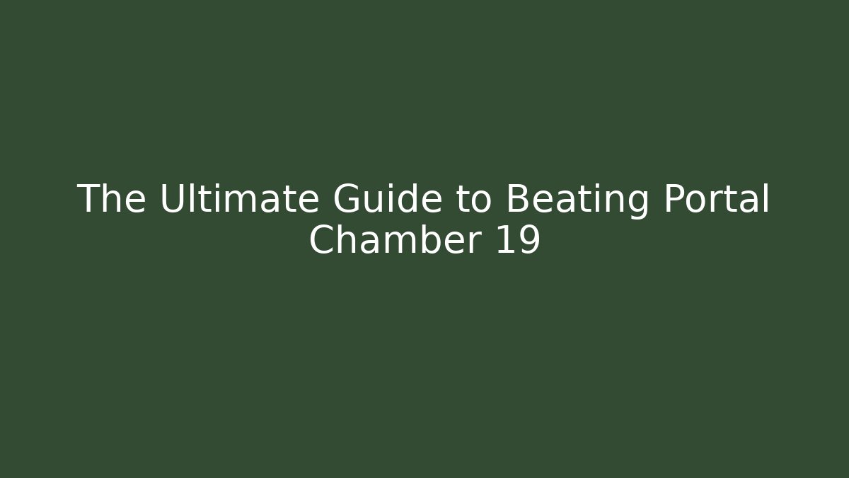 The Ultimate Guide to Beating Portal Chamber 19