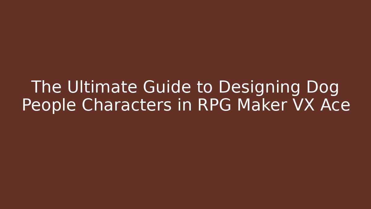The Ultimate Guide to Designing Dog People Characters in RPG Maker VX Ace