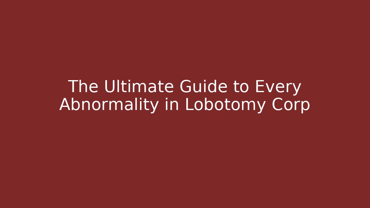 The Ultimate Guide to Every Abnormality in Lobotomy Corp