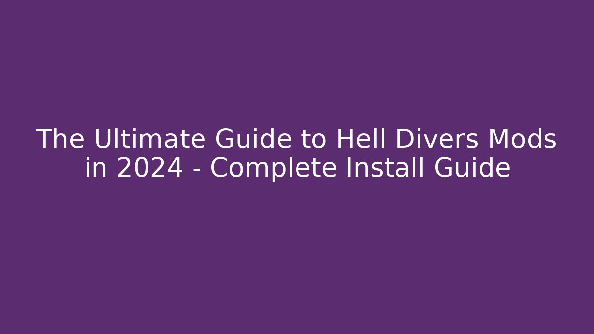 The Ultimate Guide to Hell Divers Mods in 2024 – Complete Install Guide