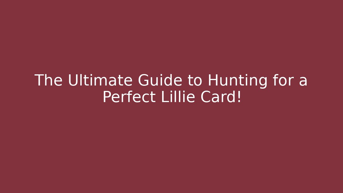The Ultimate Guide to Hunting for a Perfect Lillie Card! - Boomer Naturals