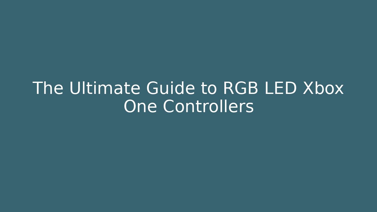 The Ultimate Guide to RGB LED Xbox One Controllers