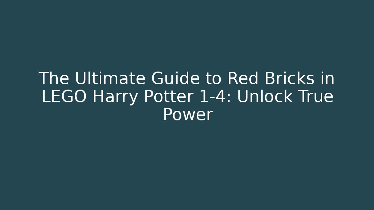 The Ultimate Guide to Red Bricks in LEGO Harry Potter 1-4: Unlock True Power