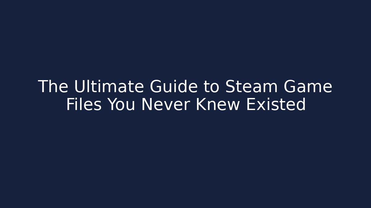 The Ultimate Guide to Steam Game Files You Never Knew Existed - Boomer Naturals