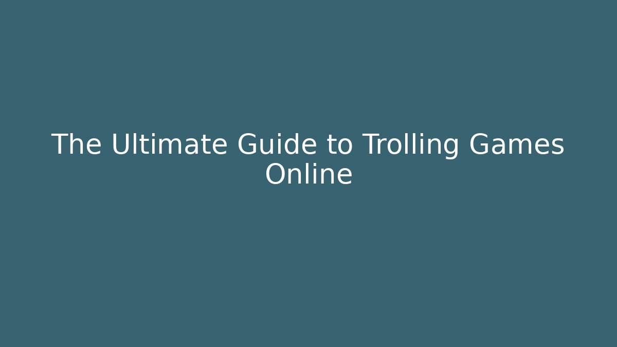 The Ultimate Guide to Trolling Games Online - Boomer Naturals