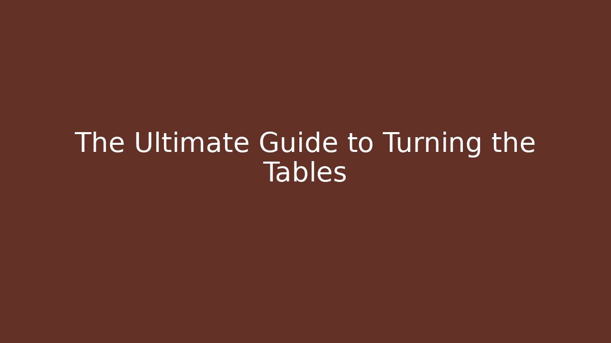 The Ultimate Guide to Turning the Tables
