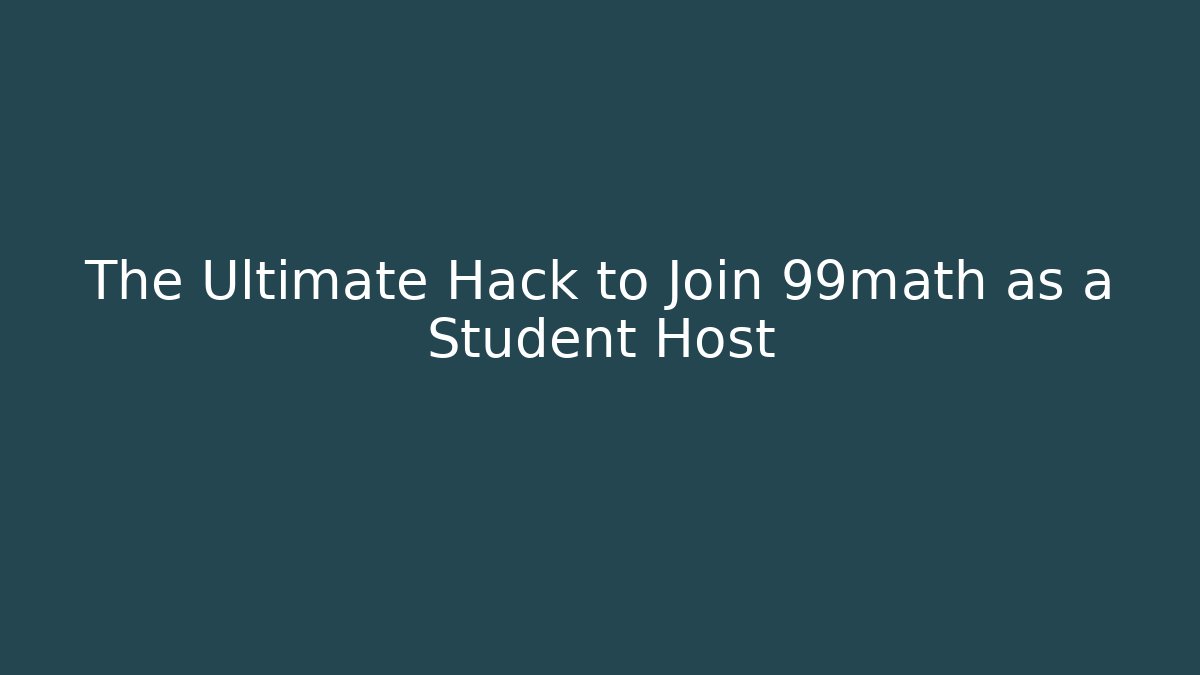 The Ultimate Hack to Join 99math as a Student Host
