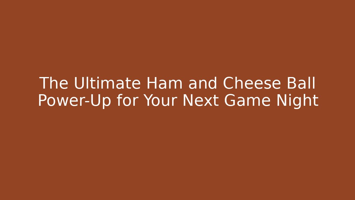 The Ultimate Ham and Cheese Ball Power-Up for Your Next Game Night