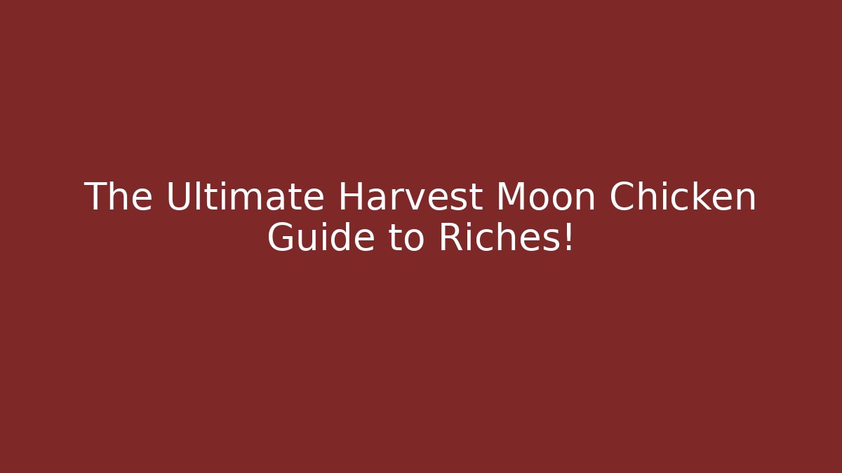 The Ultimate Harvest Moon Chicken Guide to Riches! - Boomer Naturals