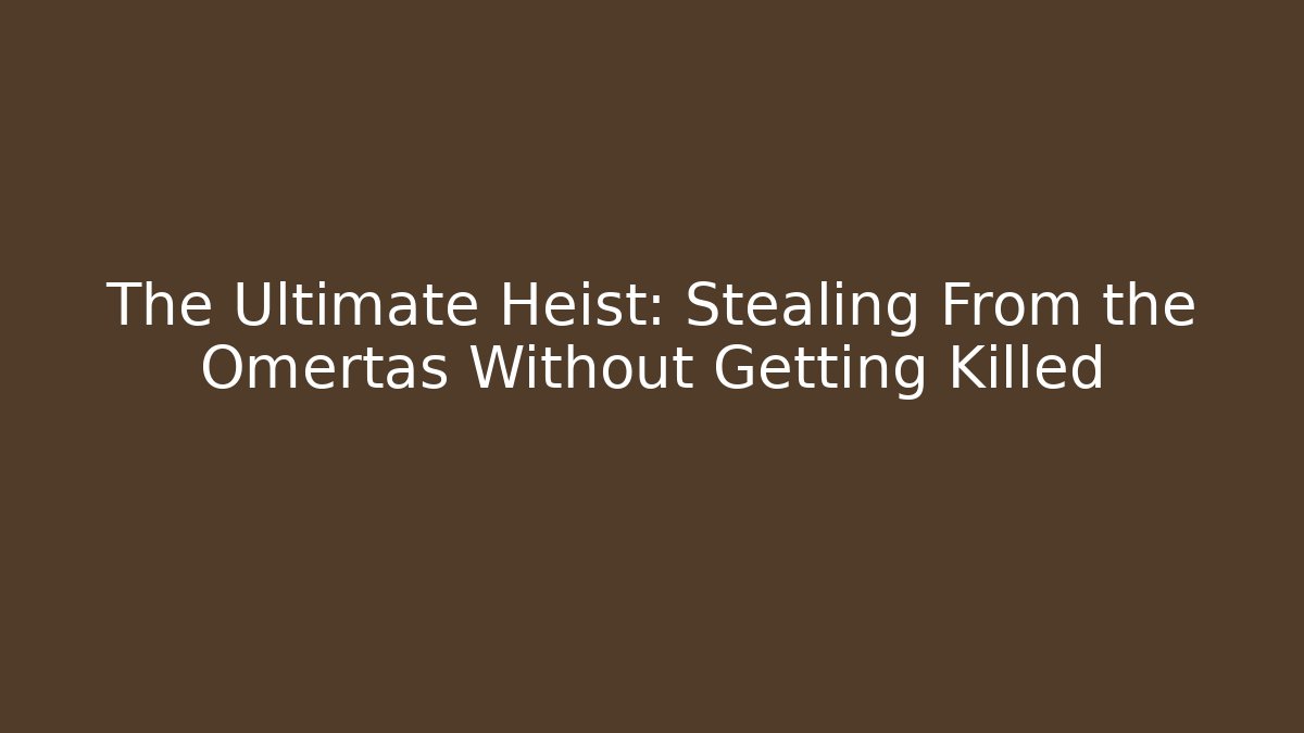 The Ultimate Heist: Stealing From the Omertas Without Getting Killed