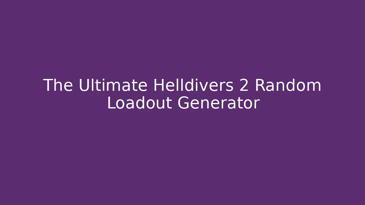 The Ultimate Helldivers 2 Random Loadout Generator