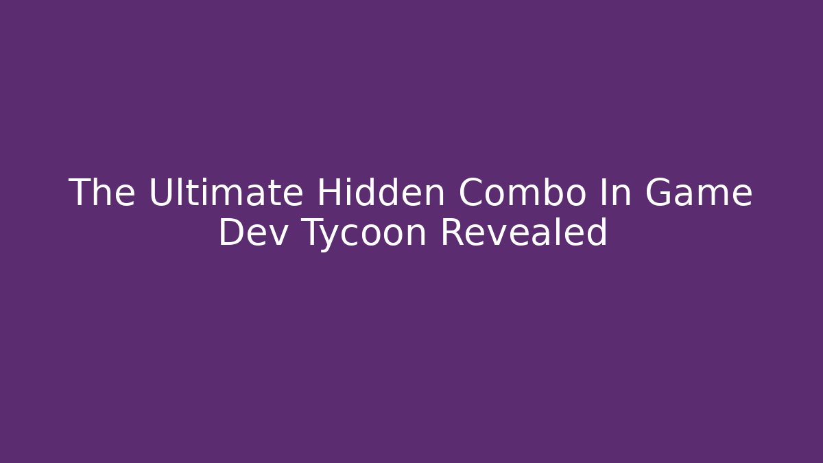 The Ultimate Hidden Combo In Game Dev Tycoon Revealed - Boomer Naturals