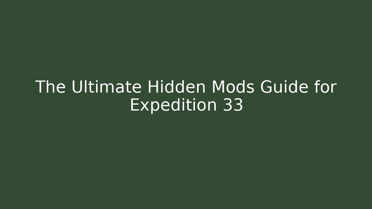 The Ultimate Hidden Mods Guide for Expedition 33