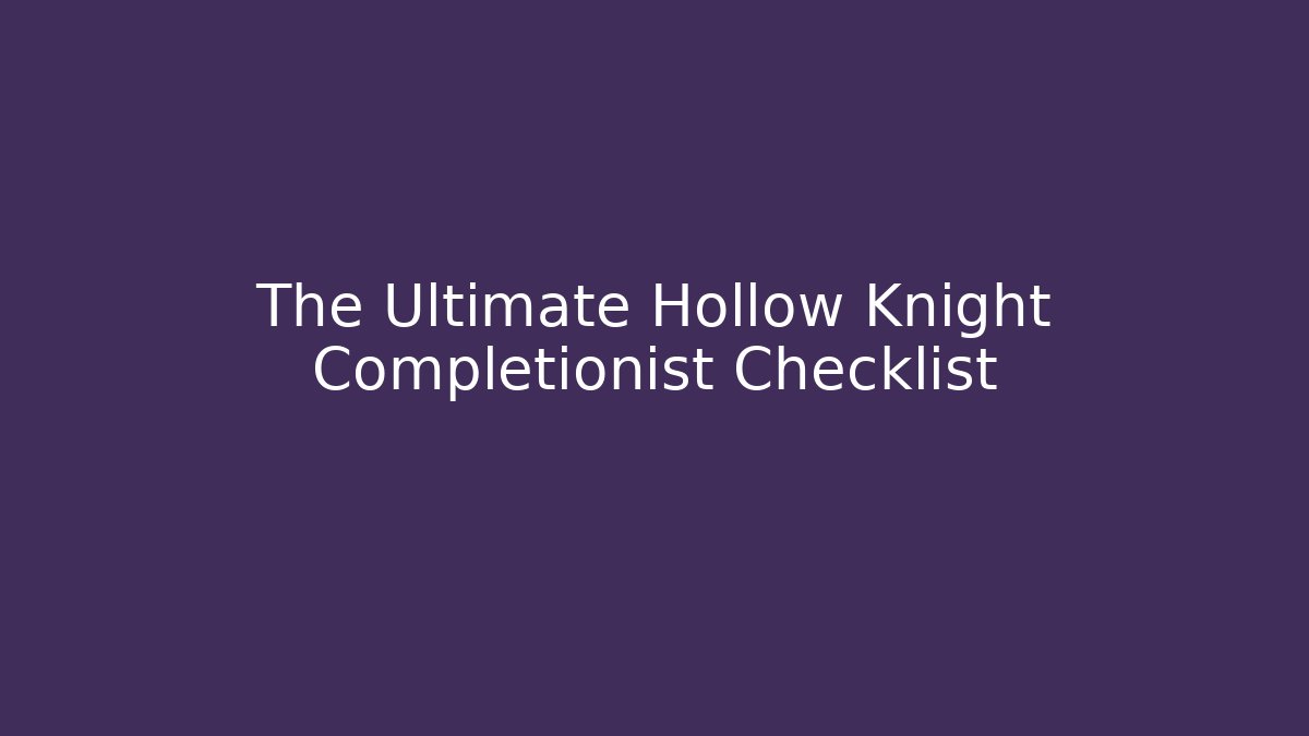 The Ultimate Hollow Knight Completionist Checklist