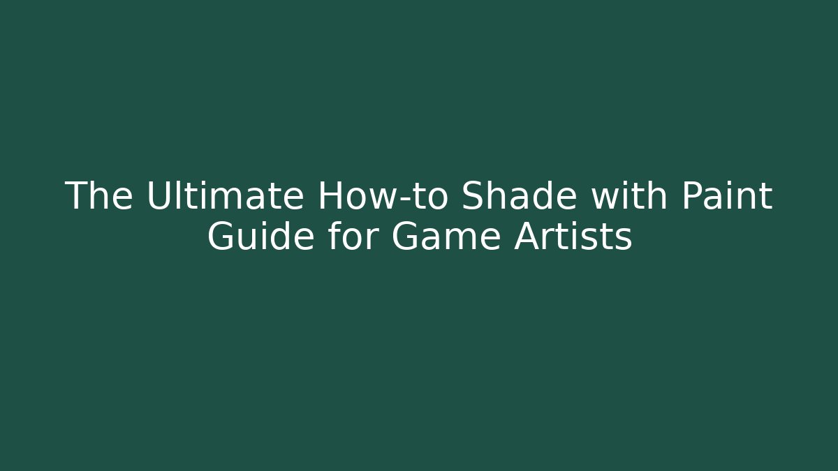 The Ultimate How-to Shade with Paint Guide for Game Artists