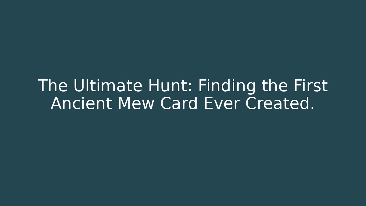 The Ultimate Hunt: Finding the First Ancient Mew Card Ever Created.