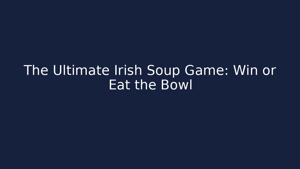 The Ultimate Irish Soup Game: Win or Eat the Bowl