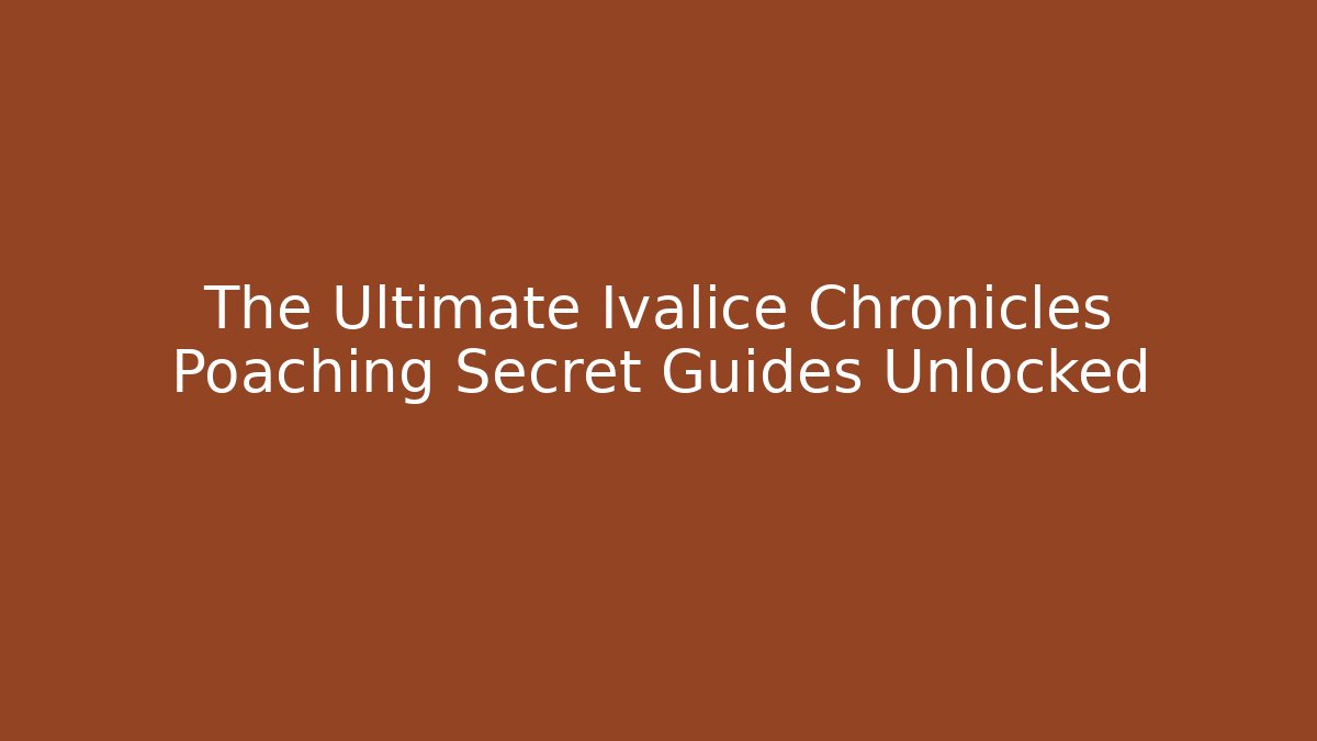 The Ultimate Ivalice Chronicles Poaching Secret Guides Unlocked