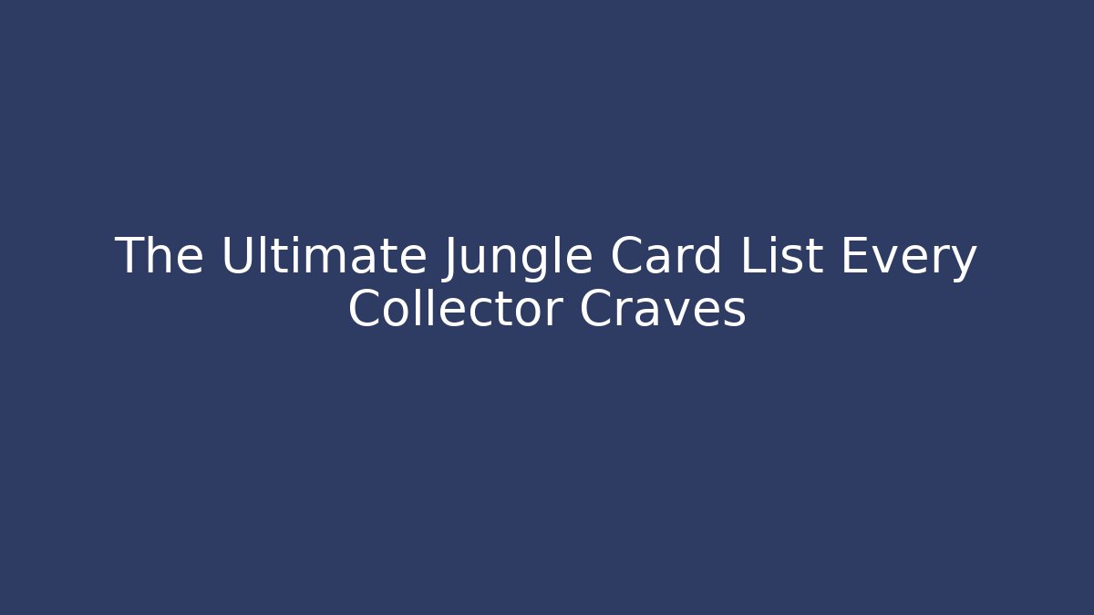 The Ultimate Jungle Card List Every Collector Craves