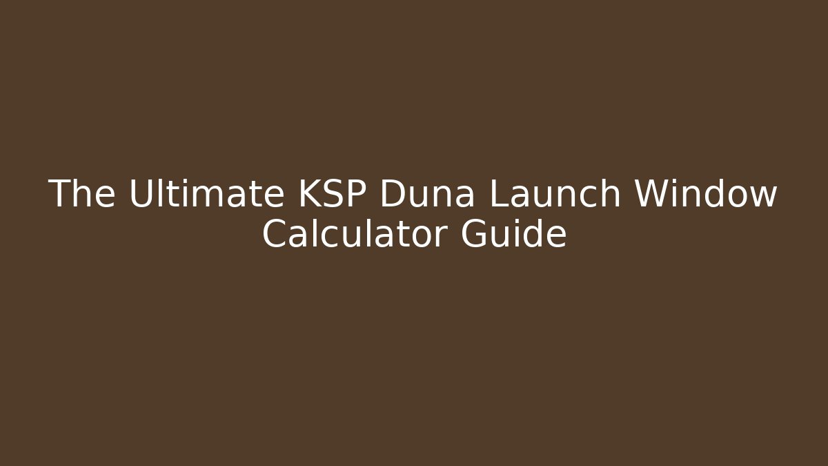 The Ultimate KSP Duna Launch Window Calculator Guide - Boomer Naturals