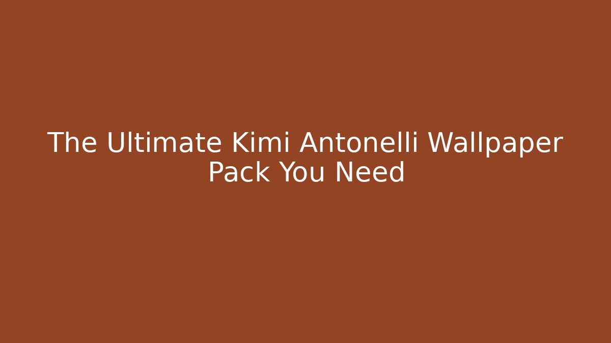 The Ultimate Kimi Antonelli Wallpaper Pack You Need