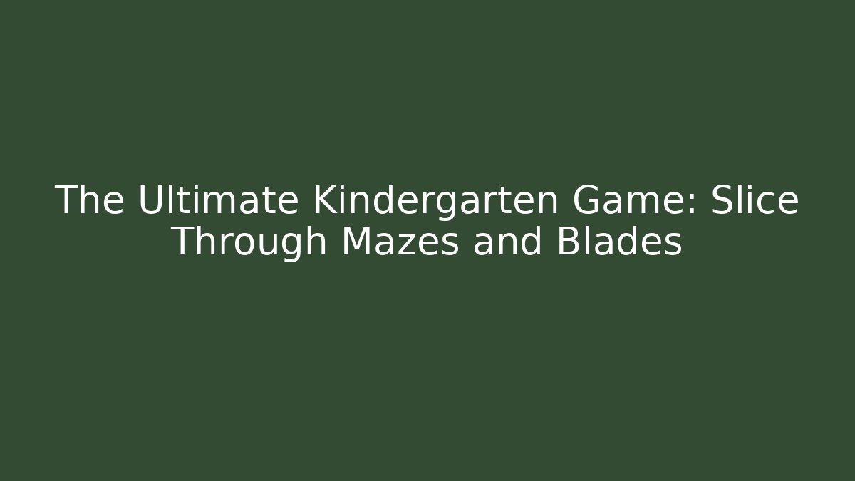 The Ultimate Kindergarten Game: Slice Through Mazes and Blades