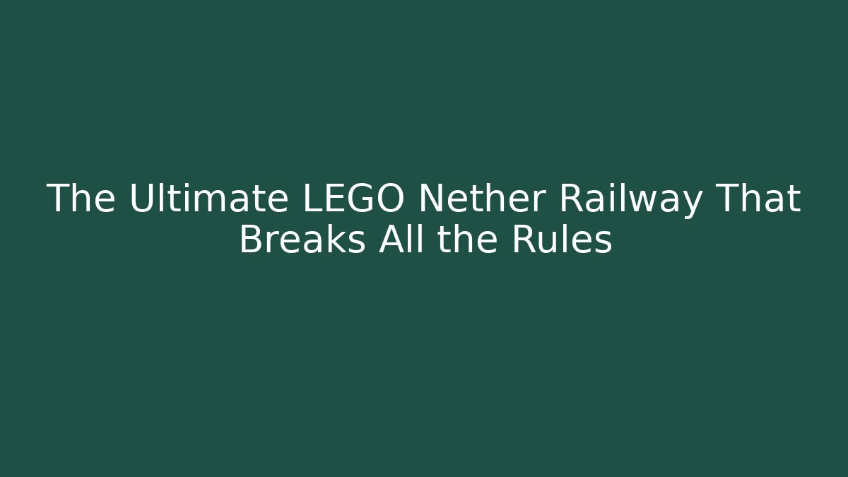 The Ultimate LEGO Nether Railway That Breaks All the Rules